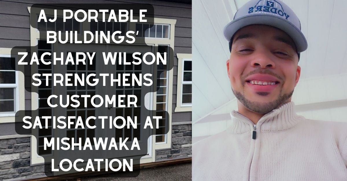 AJ Portable Buildings Salesman Zachary Wilson strengthens history of customer satisfaction at Mishawaka location
